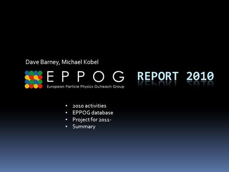 Dave Barney, Michael Kobel 2010 activities EPPOG database Project for 2011- Summary.