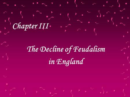 Chapter III The Decline of Feudalism in England. I. Hundred Years War (1337-1453)Hundred Years War 1. Time: intermittently from 1337 to 1453. 2. Countries: