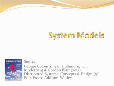 Source: George Colouris, Jean Dollimore, Tim Kinderberg & Gordon Blair (2012). Distributed Systems: Concepts & Design (5 th Ed.). Essex: Addison-Wesley.