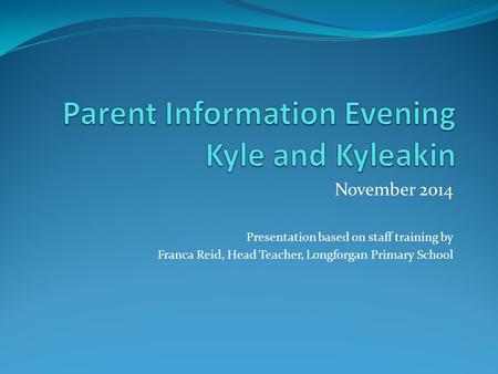 November 2014 Presentation based on staff training by Franca Reid, Head Teacher, Longforgan Primary School.