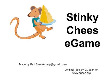 Stinky Chees eGame Made by Kari S Original Idea by Dr. Jean on