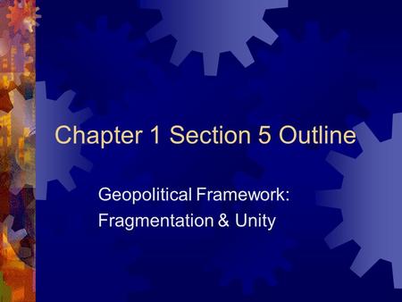 Chapter 1 Section 5 Outline Geopolitical Framework: Fragmentation & Unity.