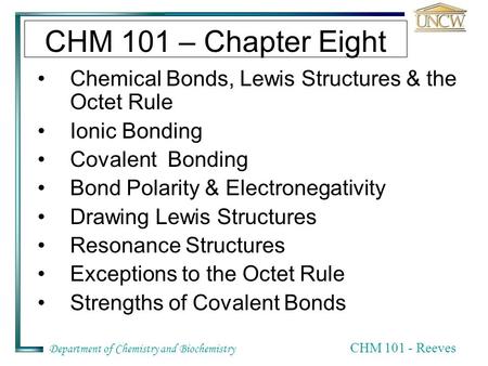 CHM 101 – Chapter Eight Chemical Bonds, Lewis Structures & the Octet Rule Ionic Bonding Covalent Bonding Bond Polarity & Electronegativity Drawing Lewis.