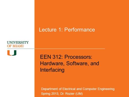 Lecture 1: Performance EEN 312: Processors: Hardware, Software, and Interfacing Department of Electrical and Computer Engineering Spring 2013, Dr. Rozier.