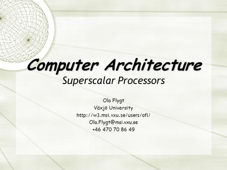 Computer Architecture Computer Architecture Superscalar Processors Ola Flygt Växjö University  +46.