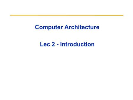 Computer Architecture Lec 2 - Introduction. 01/19/10Lec 02-intro 2 Review from last lecture Computer Architecture >> instruction sets Computer Architecture.