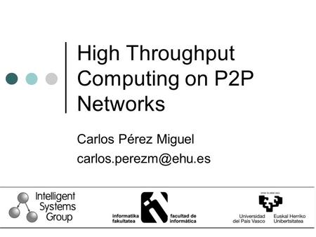 High Throughput Computing on P2P Networks Carlos Pérez Miguel