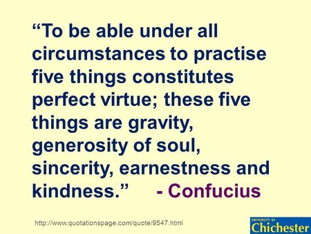 “To be able under all circumstances to practise five things constitutes perfect virtue; these five things are gravity, generosity of soul, sincerity, earnestness.
