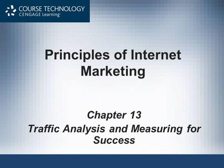 Principles of Internet Marketing Chapter 13 Traffic Analysis and Measuring for Success.