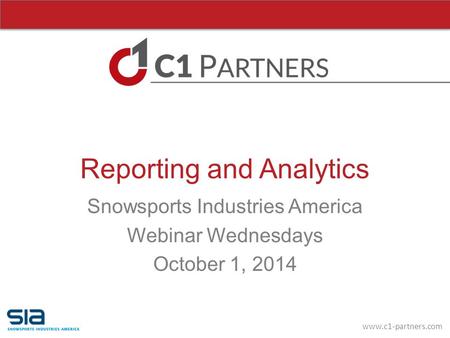 Www.c1-partners.com Reporting and Analytics Snowsports Industries America Webinar Wednesdays October 1, 2014.