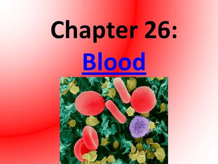 Chapter 26: Blood Blood. Makes up about 8% of normal body weight Average adult has 5 – 6 litres of blood What is the blood composed of? Red blood cells.