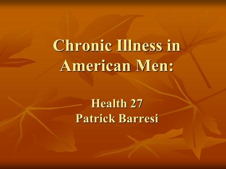 Chronic Illness in American Men: Health 27 Patrick Barresi.