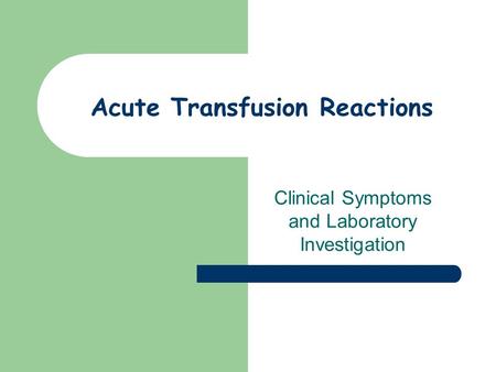 Acute Transfusion Reactions Clinical Symptoms and Laboratory Investigation.