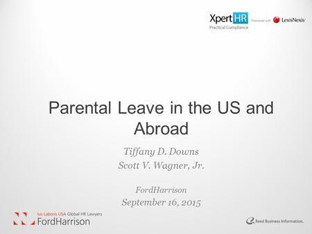 Parental Leave in the US and Abroad Tiffany D. Downs Scott V. Wagner, Jr. FordHarrison September 16, 2015.