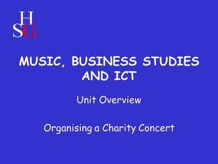 MUSIC, BUSINESS STUDIES AND ICT Unit Overview Organising a Charity Concert.