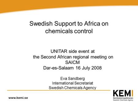 Www.kemi.se Swedish Support to Africa on chemicals control UNITAR side event at the Second African regional meeting on SAICM Dar-es-Salaam 16 July 2008.
