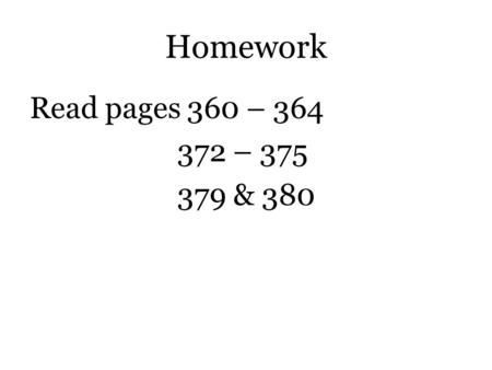Homework Read pages 360 – 364 372 – 375 379 & 380.