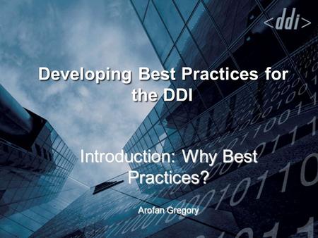 Developing Best Practices for the DDI Introduction: Why Best Practices? Arofan Gregory.