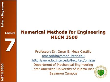 MECN 3500 Inter - Bayamon Lecture 7 Numerical Methods for Engineering MECN 3500 Professor: Dr. Omar E. Meza Castillo