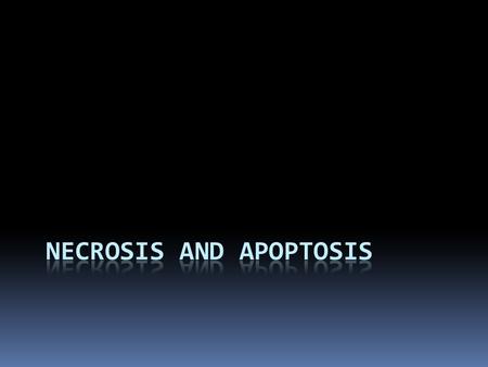 Objectives  Define necrosis and apoptosis  List the different types of necrosis, examples of each and its features  List the different conditions associated.