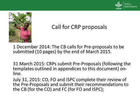 1 December 2014: The CB calls for Pre-proposals to be submitted (10 pages) by the end of March 2015. 31 March 2015: CRPs submit Pre-Proposals (following.
