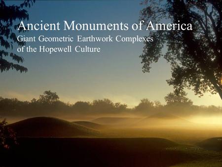 Ancient Monuments of America Giant Geometric Earthwork Complexes of the Hopewell Culture.