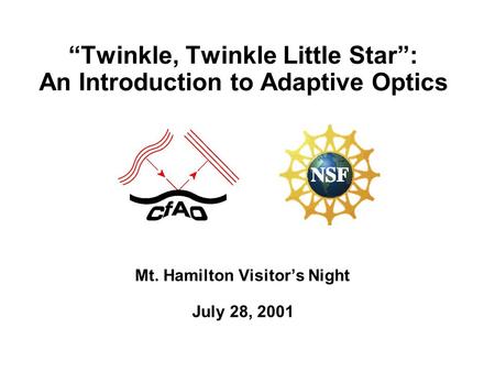 “Twinkle, Twinkle Little Star”: An Introduction to Adaptive Optics Mt. Hamilton Visitor’s Night July 28, 2001.