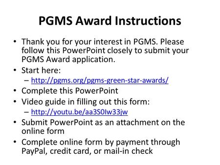 PGMS Award Instructions Thank you for your interest in PGMS. Please follow this PowerPoint closely to submit your PGMS Award application. Start here: –