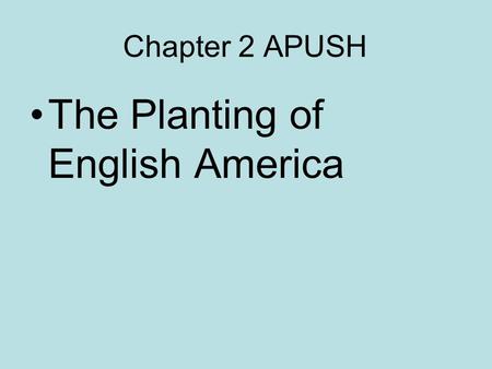 Chapter 2 APUSH The Planting of English America. England’s Exploration Catholic/Protestant Rivalry Queen Elizabeth I’s Influence –Spread Protestant religion.