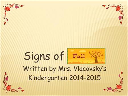 Signs of Written by Mrs. Vlacovsky’s Kindergarten 2014-2015.