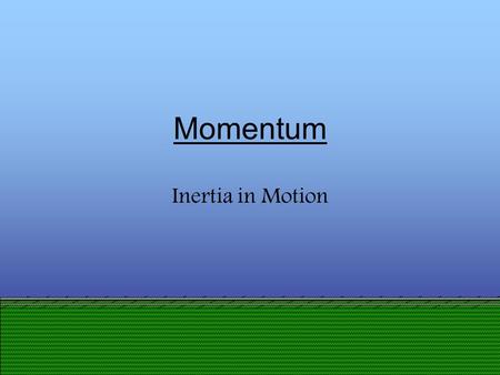 Momentum Inertia in Motion Definition of Momentum Momentum is the product of mass and velocity. Momentum Mass Velocity.