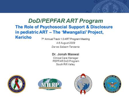 DoD/PEPFAR ART Program The Role of Psychosocial Support & Disclosure in pediatric ART – The ‘Mwangalizi’ Project, Kericho 7 th Annual Track 1.0 ART Program.