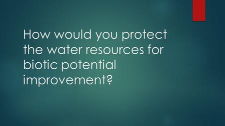 How would you protect the water resources for biotic potential improvement?