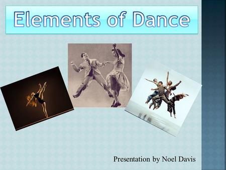 Presentation by Noel Davis. Dance is a way of knowing and communicating. It’s universal--all societies use dance to communicate on both personal and cultural.