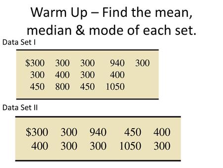 Warm Up – Find the mean, median & mode of each set. Data Set I Data Set II.