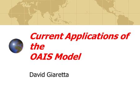 Current Applications of the OAIS Model David Giaretta.