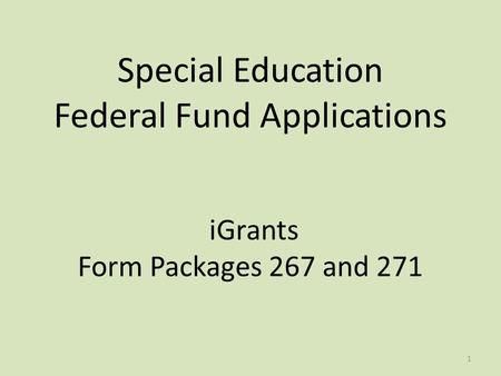 Special Education Federal Fund Applications iGrants Form Packages 267 and 271 1.