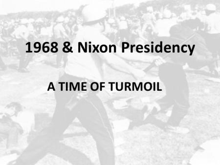 1968 & Nixon Presidency A TIME OF TURMOIL. LBJ Decides Not To Run Tragedy of the Johnson Administration… – Felt forced into Vietnam…real dream to end.