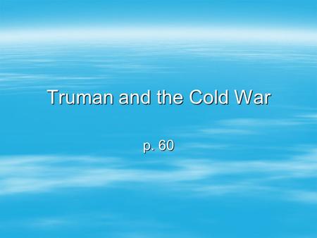 Truman and the Cold War p. 60. Civil War In China Chang Kai-shek: U.S. backed leader, nationalist party Mao Zedong communist, gains support b/c Kai-shek.