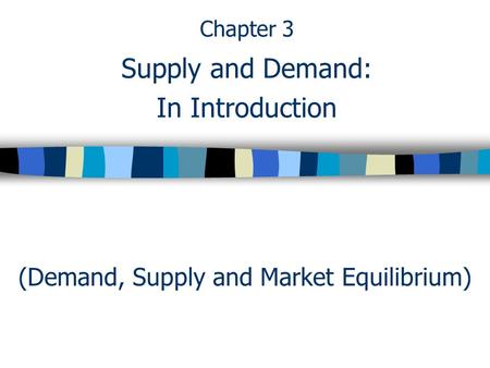 (Demand, Supply and Market Equilibrium) Chapter 3 Supply and Demand: In Introduction.