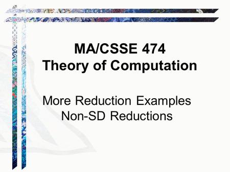 MA/CSSE 474 Theory of Computation More Reduction Examples Non-SD Reductions.