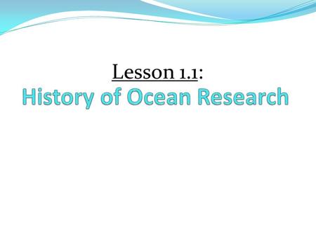 Lesson 1.1:. Learning Goals: 1. I can explain the major influences on the history of marine science. 2. I can determine a location from a given latitude.