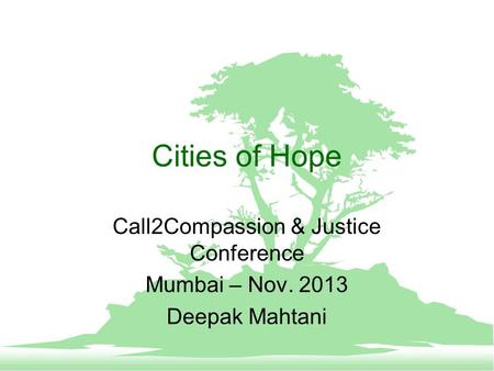 Cities of Hope Call2Compassion & Justice Conference Mumbai – Nov. 2013 Deepak Mahtani.