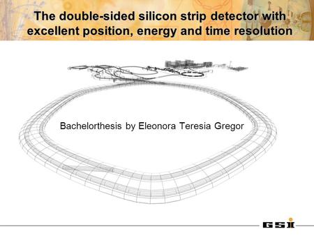 The double-sided silicon strip detector with excellent position, energy and time resolution Bachelorthesis by Eleonora Teresia Gregor.