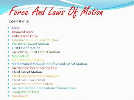 Force And Laws Of Motion Force Balanced Force Unbalanced Force Introduction – Sir Isaac Newton The three Laws of Motion First Law of Motion An activity.