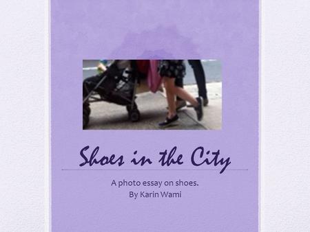 Shoes in the City A photo essay on shoes. By Karin Wami.