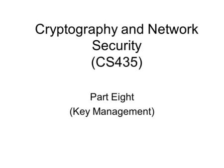 Cryptography and Network Security (CS435) Part Eight (Key Management)