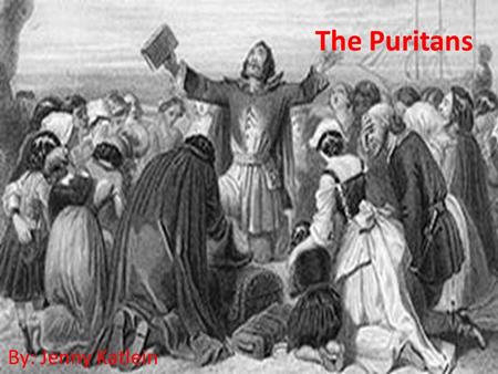 The Puritans By: Jenny Katlein. Background Dissatisfied in the Church of England- came to America Believed Bible (the New Testament) was the way to live,