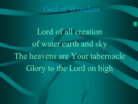 God of Wonders Lord of all creation of water earth and sky The heavens are Your tabernacle Glory to the Lord on high.