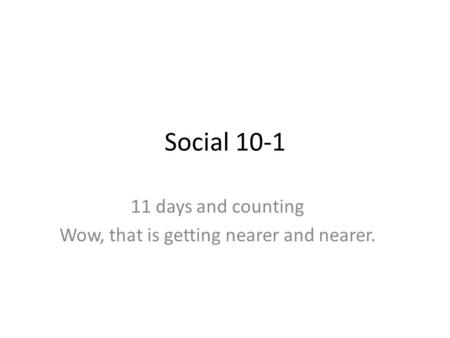 Social 10-1 11 days and counting Wow, that is getting nearer and nearer.